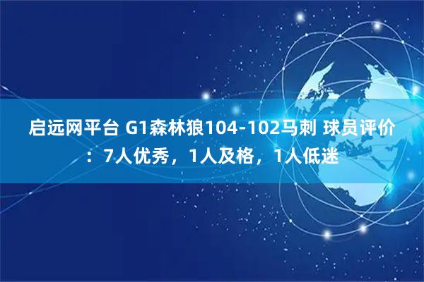 启远网平台 G1森林狼104-102马刺 球员评价：7人优秀，1人及格，1人低迷